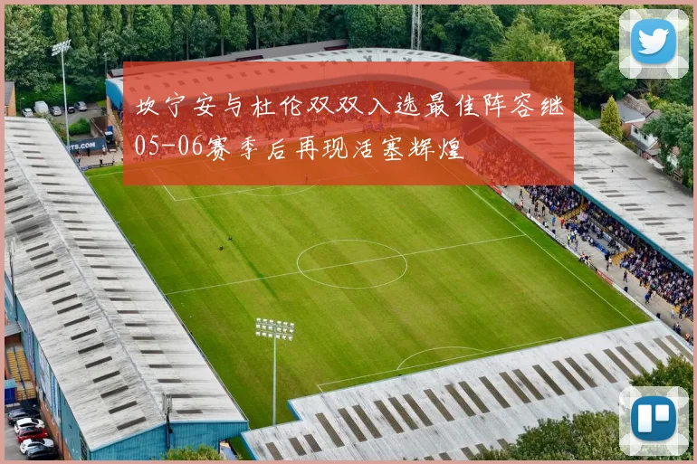 坎宁安与杜伦双双入选最佳阵容继05-06赛季后再现活塞辉煌
