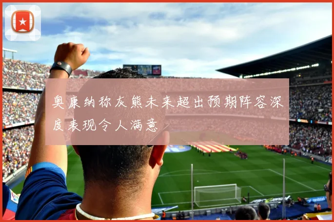 奥康纳称灰熊未来超出预期阵容深度表现令人满意